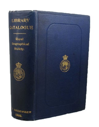 Item #000493 CATALOGUE OF THE LIBRARY OF THE ROYAL GEOGRAPHICAL SOCIETY. Royal Geographical Society