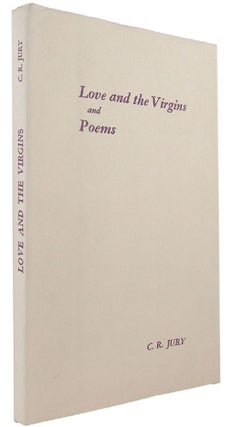 Item #003489 LOVE AND THE VIRGINS and POEMS. C. R. Jury
