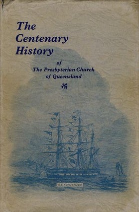 Item #030872 THE CENTENARY HISTORY OF THE PRESBYTERIAN CHURCH OF QUEENSLAND, 1849-1949. Richard...