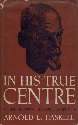 Item #032446 IN HIS TRUE CENTRE: an interim autobiography. Arnold L. Haskell.