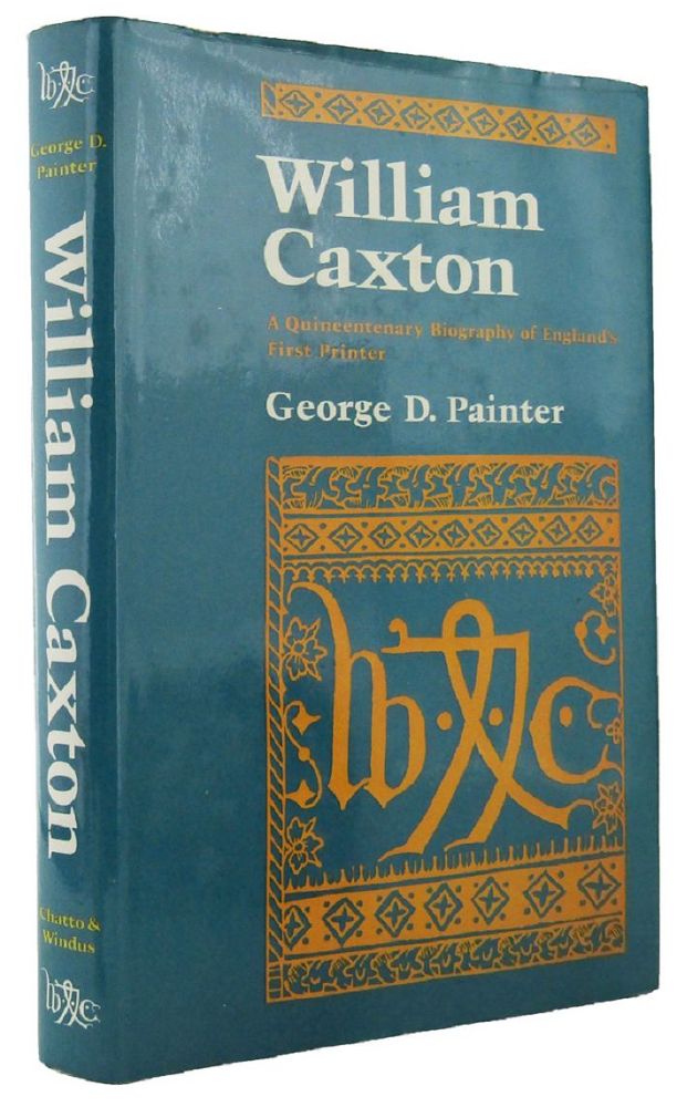 Item #033508 WILLIAM CAXTON: A quincentenary biography of England's first printer. William Caxton, George D. Painter.