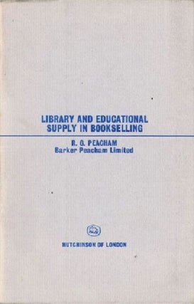 Item #048436 LIBRARY AND EDUCATIONAL SUPPLY IN BOOKSELLING. R. G. Peacham