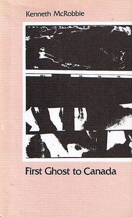 Item #056641 FIRST GHOST TO CANADA. Kenneth McRobbie