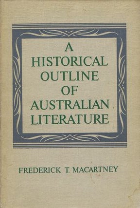 Item #057179 A HISTORICAL OUTLINE OF AUSTRALIAN LITERATURE. Frederick T. Macartney