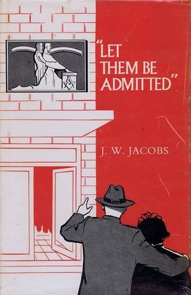 Item #064467 LET THEM BE ADMITTED. Royal Freemasons' Homes of Victoria, James W. Jacobs