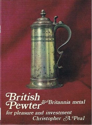 Item #066527 BRITISH PEWTER AND BRITANNIA METAL. Christopher A. Peal
