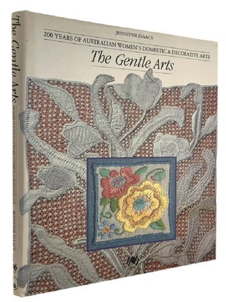 Item #066908 THE GENTLE ARTS. 200 years of Australian women's domestic & decorative...