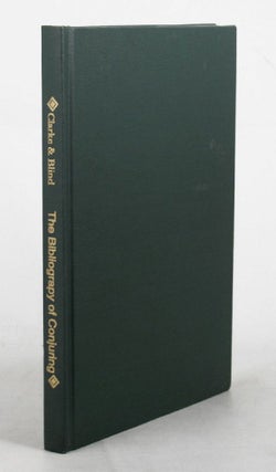 Item #067835 THE BIBLIOGRAPHY OF CONJURING AND KINDRED DECEPTIONS. Sidney W. Clarke, Adolphe Blind