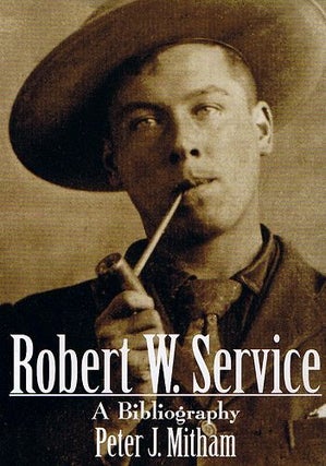 Item #067914 ROBERT W. SERVICE: A BIBLIOGRAPHY. Robert W. Service, Peter J. Mitham