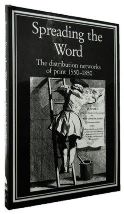 Item #069083 SPREADING THE WORD: The distribution networks of print, 1550-1850. Robin Myers,...