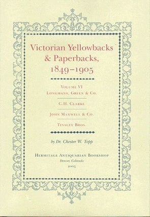 Item #072463 VICTORIAN YELLOWBACKS & PAPERBACKS, 1849-1905. Volume VI. Dr. Chester W. Topp