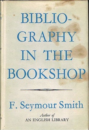 Item #073766 BIBLIOGRAPHY IN THE BOOKSHOP. F. Seymour Smith