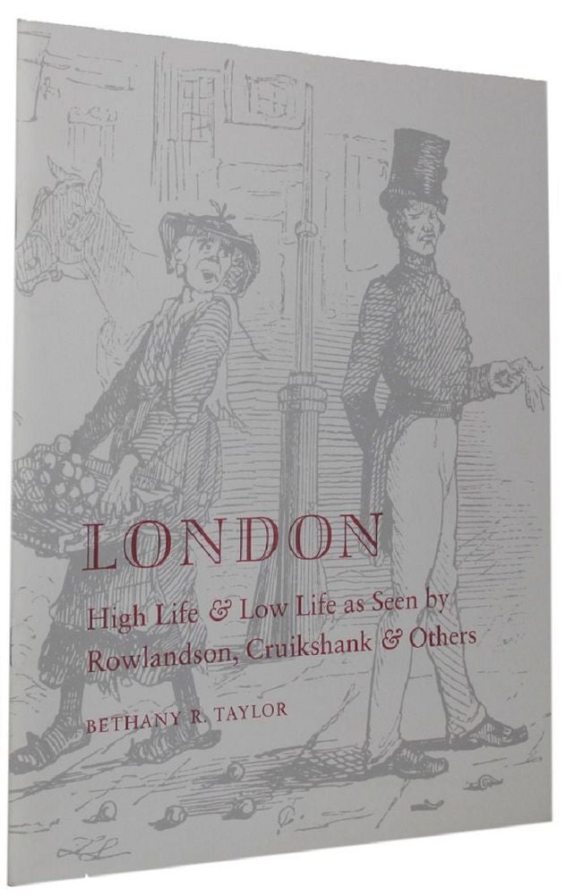 Item #074493 LONDON HIGH LIFE & LOW LIFE AS SEEN BY ROWLANDSON, CRUIKSHANK & OTHERS. Bethany Taylor.