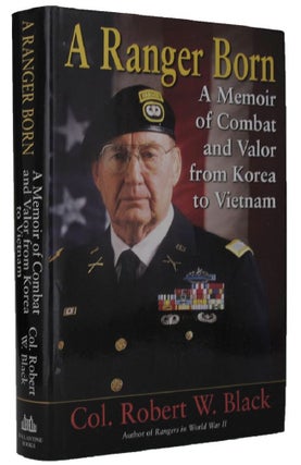 Item #075123 A RANGER BORN: A Memoir of Combat and Valor from Korea to Vietnam. Col. Robert W. Black