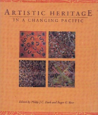 Item #077563 ARTISTIC HERITAGE IN A CHANGING PACIFIC. Philip J. C. Dark, Roger G. Rose
