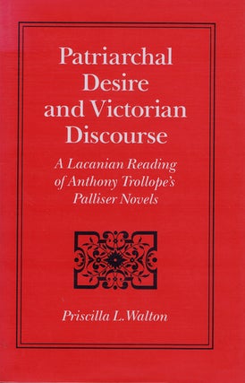 Item #081123 PATRIARCHAL DESIRE AND VICTORIAN DISCOURSE: A LACANIAN READING OF ANTHONY TROLLOPE'S...