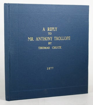 Item #081146 A REPLY TO MR. ANTHONY TROLLOPE BY THOMAS CHUCK. 1877. Anthony Trollope, Thomas Chuck