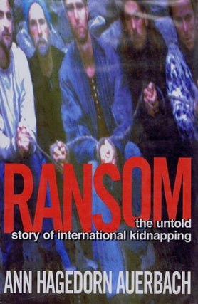 Item #081299 RANSOM: The Untold Story of International Kidnapping. Ann Hagedorn Auerbach