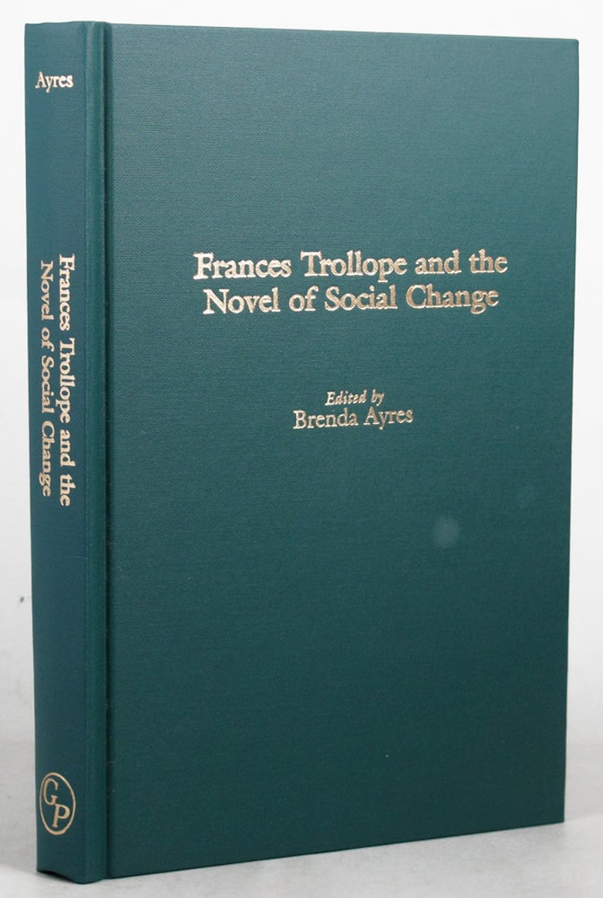 Item #081432 FRANCES TROLLOPE AND THE NOVEL OF SOCIAL CHANGE. Trollope Mrs, Brenda Ayres, Frances.