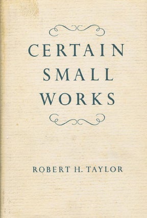 Item #081445 CERTAIN SMALL WORKS. Robert H. Taylor