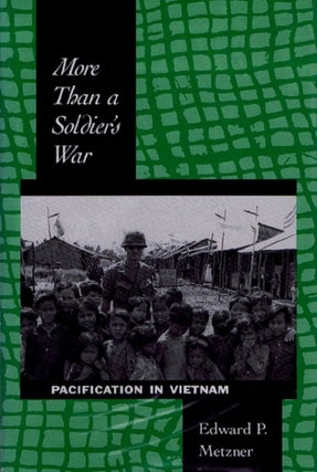 Item #082295 MORE THAN A SOLDIER'S WAR: Pacification of Vietnam. Edward P. Metzner