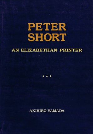 Item #082566 PETER SHORT: An Elizabethan printer. Peter Short, Akihiro Yamada