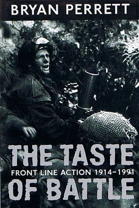 Item #084753 THE TASTE OF BATTLE: Front Line Action 1914-1991. Bryan Perrett