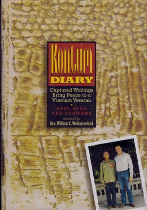 Item #086004 KONTUM DIARY: Captured Writings Bring Peace to a Vietnam Veteran. Paul Reed, Ted...