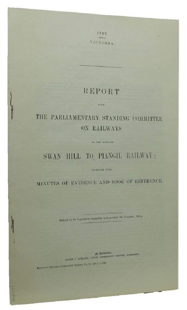 Item #086477 REPORT FROM THE PARLIAMENTARY STANDING COMMITTEE ON RAILWAYS ON THE PROPOSED SWAN HILL TO PIANGIL RAILWAY;. Victorian Parliamentary Paper.