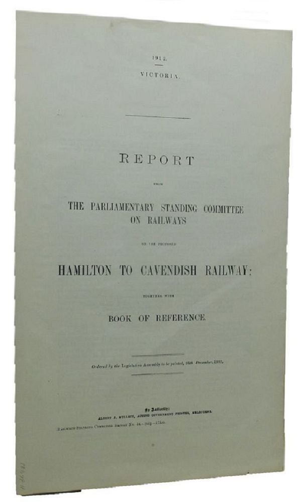 Item #086483 REPORT FROM THE PARLIAMENTARY STANDING COMMITTEE ON RAILWAYS ON THE PROPOSED HAMILTON TO CAVENDISH. Victorian Parliamentary Paper.