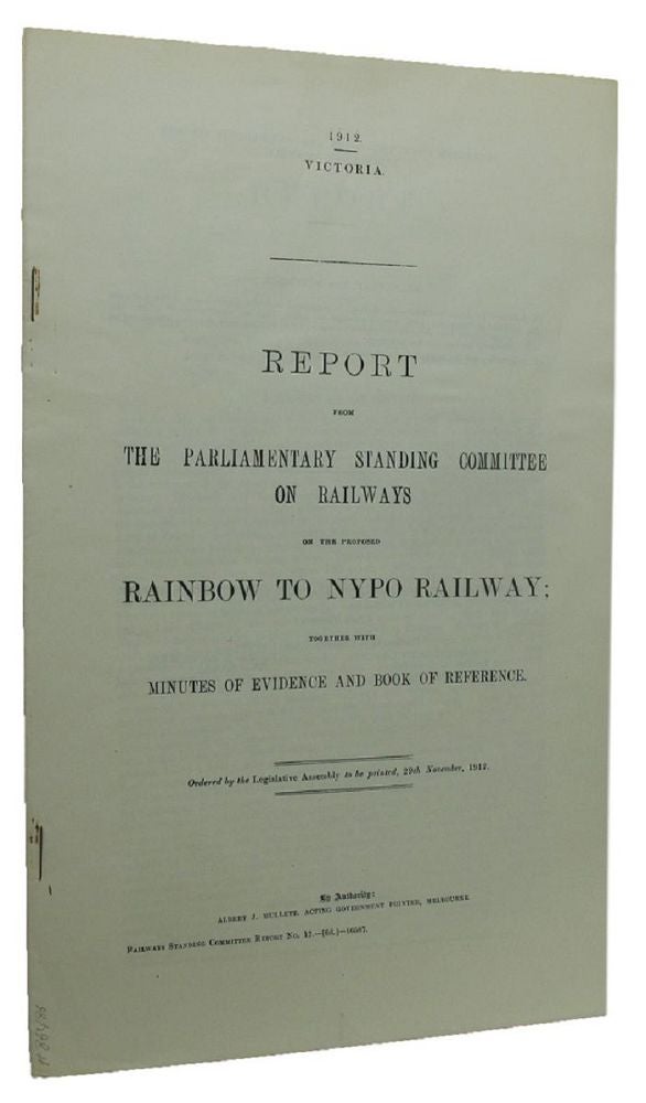 Item #086486 REPORT FROM THE PARLIAMENTARY STANDING COMMITTEE ON RAILWAYS ON THE PROPOSED RAINBOW TO NYPO RAILWAY;. Victorian Parliamentary Paper.