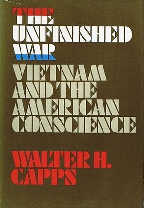Item #086811 THE UNFINISHED WAR: Vietnam and the American Conscience. Walter H. Capps