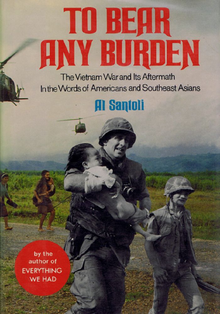 Item #086944 TO BEAR ANY BURDEN: The Vietnam War and Its Aftermath in the Words of Americans and Southeast Asians. Al Santoli.