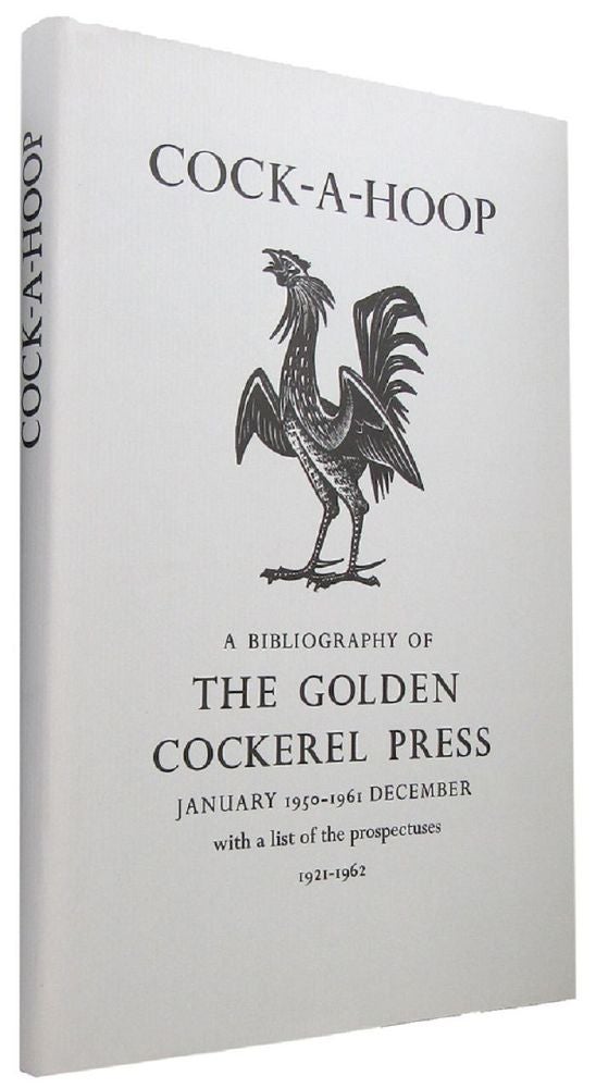 Item #088962 COCK-A-HOOP. A sequel to Chanticleer, Pertelote and Cockalorum, being a bibliography of the Golden Cockerel Press, September, 1949-December, 1961. Golden Cockerel Press Bibliographies.