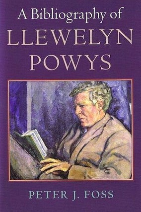 Item #089677 A BIBLIOGRAPHY OF LLEWELYN POWYS. Llewelyn Powys, Peter J. Foss