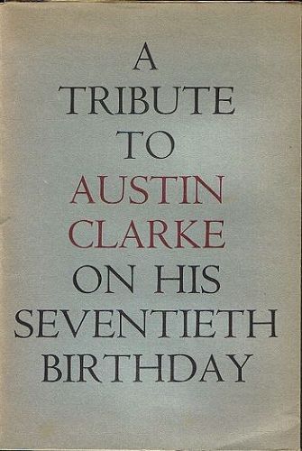 Item #089695 A TRIBUTE TO AUSTIN CLARKE ON HIS SEVENTIETH BIRTHDAY, 9 MAY 1966. Austin Clarke, John Montague, Liam Miller.