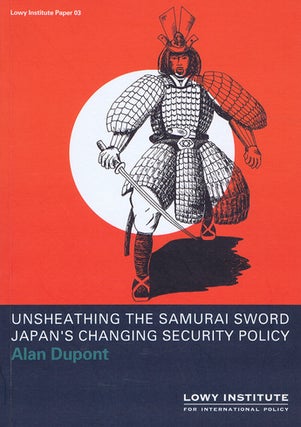 Item #093768 UNSHEATHING THE SAMURAI SWORD: Japan's changing security policy. Alan Dupont