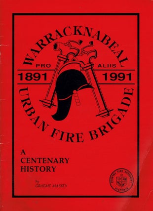 Item #094804 WARRACKNABEAL URBAN FIRE BRIGADE: A centenary history 1891-1991. Graeme Massey