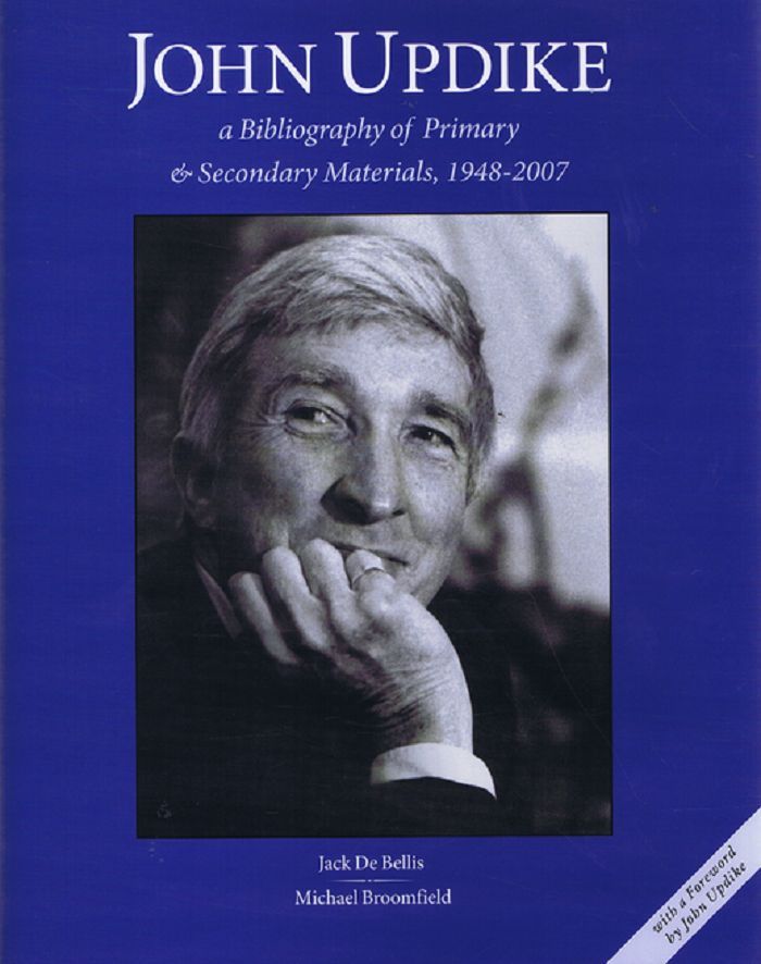 Item #095758 JOHN UPDIKE. A Bibliography of Primary & Secondary Material, 1948-2007. John Updike, Jack De Bellis, Michael Broomfield.