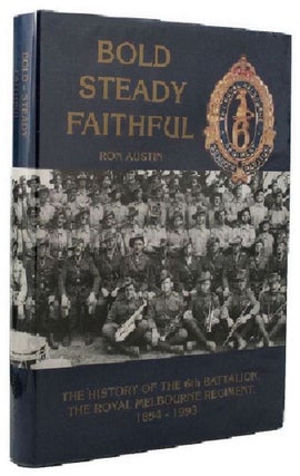 Item #096173 BOLD - STEADY FAITHFUL: the history of the 6th Battalion, The Royal Melbourne...
