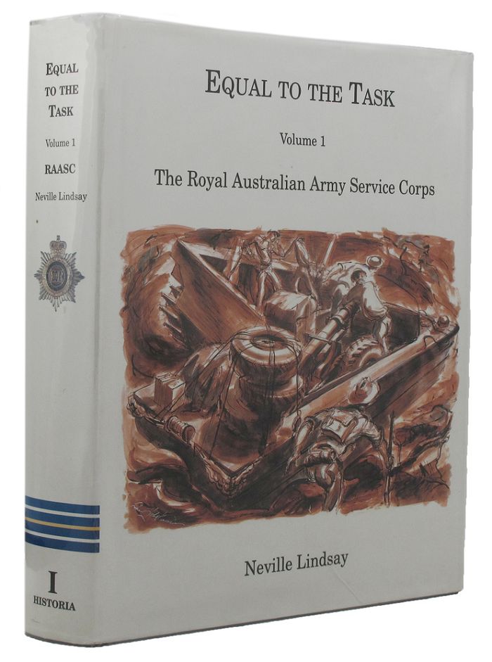 Item #097679 EQUAL TO THE TASK. Volume 1: The Royal Australian Army Service Corps. Australian Army: Royal Australian Army Service Corps, Neville Lindsay.