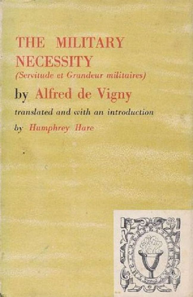 Item #097764 THE MILITARY NECESSITY: An English translation of Servitude et Grandeur Militaires by Humphrey Hare. Alfred de Vigny.