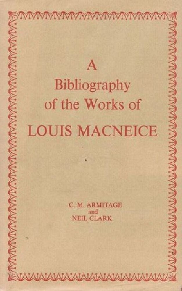 Item #097793 A BIBLIOGRAPHY OF THE WORKS OF LOUIS MACNEICE. Louis MacNeice, C. M. Armitage, Neil Clark.