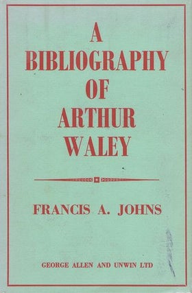 Item #097956 A BIBLIOGRAPHY OF ARTHUR WALEY. Arthur Waley, Francis Johns