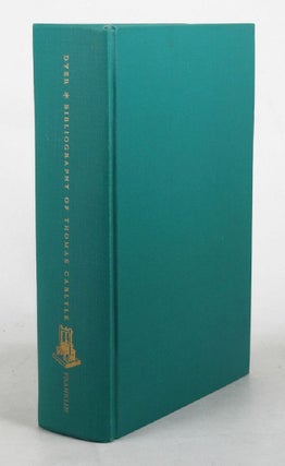 Item #097973 A BIBLIOGRAPHY OF THOMAS CARLYLE'S WRITINGS AND ANA. Thomas Carlyle, Isaac Watson Dyer