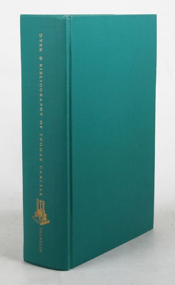 Item #097973 A BIBLIOGRAPHY OF THOMAS CARLYLE'S WRITINGS AND ANA. Thomas Carlyle, Isaac Watson Dyer.