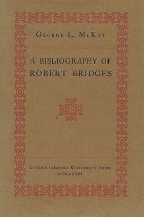 Item #098115 A BIBLIOGRAPHY OF ROBERT BRIDGES. Robert Bridges, George L. McKay