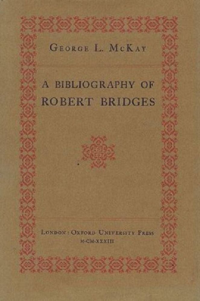 Item #098115 A BIBLIOGRAPHY OF ROBERT BRIDGES. Robert Bridges, George L. McKay.