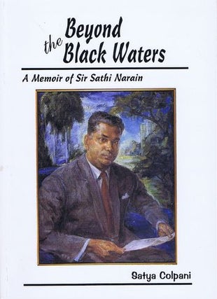 Item #099196 BEYOND THE BLACK WATERS. Sir Sathi Narain, Satya Colpani