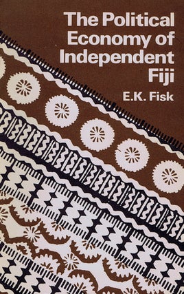 Item #099601 THE POLITICAL ECONOMY OF INDEPENDENT FIJI. E. K. Fisk